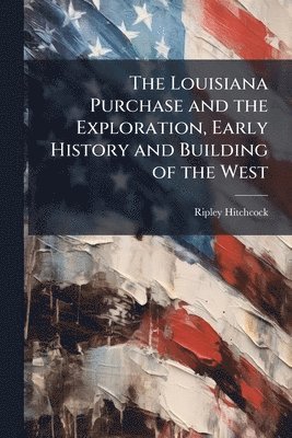 Ripley Hitchcock - Louisiana Purchase and the Exploration, Early History and Building of the West, Häftad. Tillgänglighet: Lägg i varukorg
