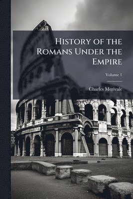 Charles Merivale - History of the Romans Under the Empire, Häftad