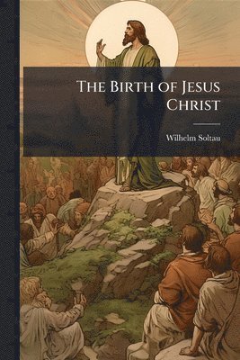 Wilhelm Soltau - Birth of Jesus Christ, Häftad. Tillgänglighet: Lägg i varukorg