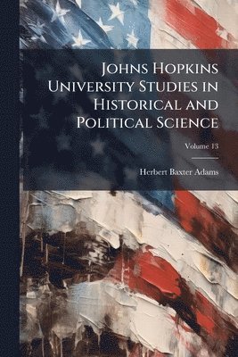 Herbert Baxter Adams - Johns Hopkins University Studies in Historical and Political Science, Häftad