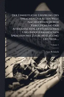 Leo Reinisch - Einheitliche Ursprung Des Sprachen Der Alten Welt Nachgewisen Durch Vergleichung Der Afrikanischen, Erythräischen Und Indogermanischen Sprachen Mit Zugrundelegung Des Teda ..., Häftad. Tillgänglighet: Lägg i varukorg