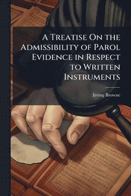 Irving Browne - Treatise On the Admissibility of Parol Evidence in Respect to Written Instruments, Häftad. Tillgänglighet: Lägg i varukorg