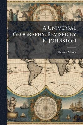Thomas Milner - Universal Geography. Revised by K. Johnston, Häftad. Tillgänglighet: Tillfälligt slut