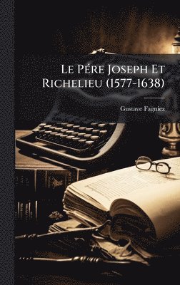 Gustave Fagniez - PÃ(c)re Joseph Et Richelieu (1577-1638), Inbunden