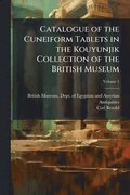 Catalogue of the Cuneiform Tablets in the Kouyunjik Collection of the British Museum