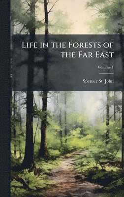 Spenser St John - Life in the Forests of the Far East, Inbunden