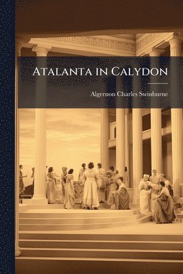 Algernon Charles Swinburne - Atalanta in Calydon, Häftad