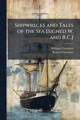 Shipwrecks and Tales of the Sea [Signed W. and R.C.]