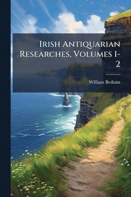 William Betham - Irish Antiquarian Researches, Volumes 1-2, Häftad. Tillgänglighet: Lägg i varukorg