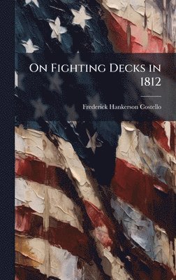 Frederick Hankerson Costello - On Fighting Decks in 1812, Inbunden