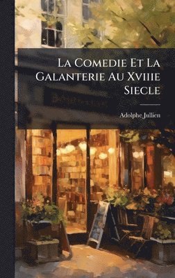Adolphe Jullien - Comedie Et La Galanterie Au Xviiie Siecle, Inbunden. Tillgänglighet: Lägg i varukorg