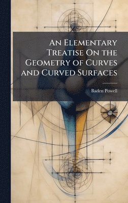 Baden Powell - Elementary Treatise On the Geometry of Curves and Curved Surfaces, Inbunden. Tillgänglighet: Tillfälligt slut