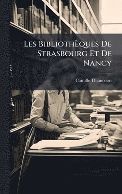 Camille Thiaucourt - Les Bibliothèques De Strasbourg Et De Nancy, Inbunden. Tillgänglighet: Tillfälligt slut