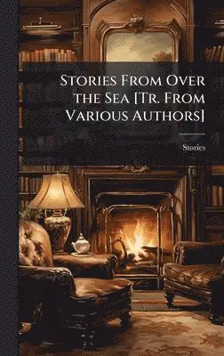 Stories - Stories From Over the Sea [Tr. From Various Authors], Inbunden. Tillgänglighet: Tillfälligt slut