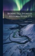 Bidrag Till Sveriges Historia Efter 1772