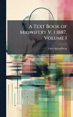 Otto Spiegelberg - Text Book of Midwifery V. 1 1887, Volume 1, Inbunden. Tillgänglighet: Tillfälligt slut