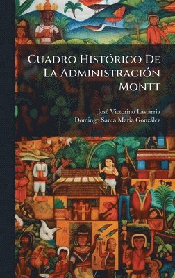 Josã(c) Victorino Lastarria, Domingo Santa Marã-A Gonzàlez - Cuadro HistÃ3rico De La AdministraciÃ3n Montt, Inbunden