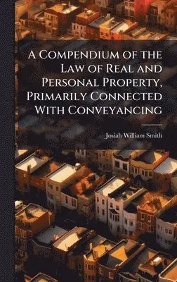 Josiah William Smith - Compendium of the Law of Real and Personal Property, Primarily Connected With Conveyancing, Inbunden. Tillgänglighet: Lägg i varukorg