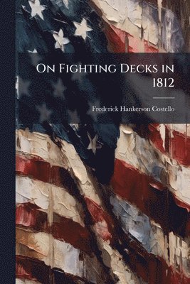 Frederick Hankerson Costello - On Fighting Decks in 1812, Häftad