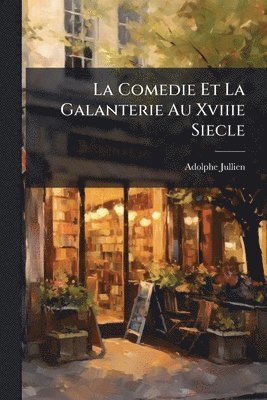 Adolphe Jullien - Comedie Et La Galanterie Au Xviiie Siecle, Häftad. Tillgänglighet: Lägg i varukorg