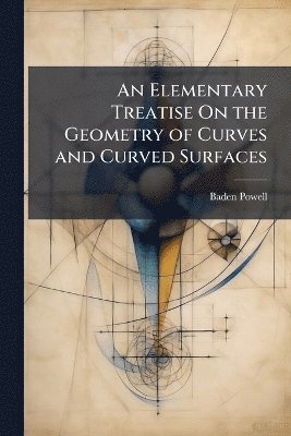 Baden Powell - Elementary Treatise On the Geometry of Curves and Curved Surfaces, Häftad. Tillgänglighet: Tillfälligt slut