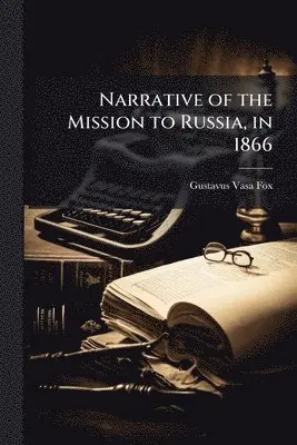 Gustavus Vasa Fox - Narrative of the Mission to Russia, in 1866, Häftad. Tillgänglighet: Lägg i varukorg