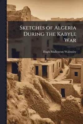 Hugh Mulleneux Walmsley - Sketches of Algeria During the Kabyle War, Häftad. Tillgänglighet: Lägg i varukorg