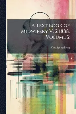 Otto Spiegelberg - Text Book of Midwifery V. 2 1888, Volume 2, Häftad. Tillgänglighet: Tillfälligt slut
