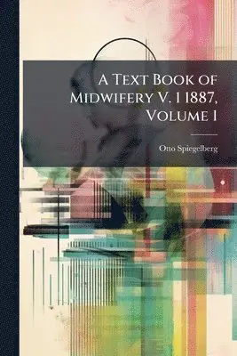 Otto Spiegelberg - Text Book of Midwifery V. 1 1887, Volume 1, Häftad. Tillgänglighet: Tillfälligt slut