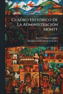 Josã(c) Victorino Lastarria, Domingo Santa Marã-A Gonzàlez - Cuadro HistÃ3rico De La AdministraciÃ3n Montt, Häftad