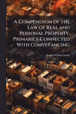 Josiah William Smith - Compendium of the Law of Real and Personal Property, Primarily Connected With Conveyancing, Häftad. Tillgänglighet: Lägg i varukorg