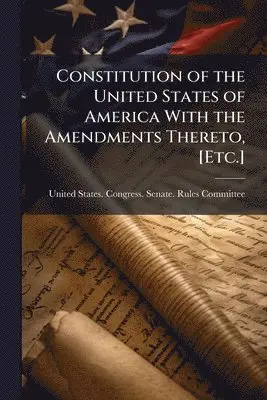 Constitution of the United States of America With the Amendments Thereto, [Etc.]