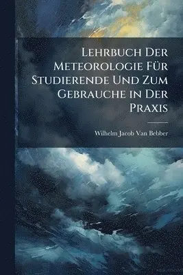 Lehrbuch Der Meteorologie FÃ1/4r Studierende Und Zum Gebrauche in Der Praxis