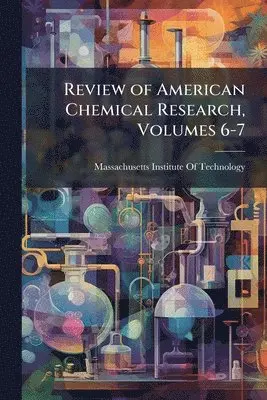 Review of American Chemical Research, Volumes 6-7