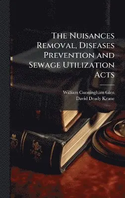William Cunningham Glen, David Deady Keane - Nuisances Removal, Diseases Prevention and Sewage Utilization Acts, Inbunden. Tillgänglighet: Lägg i varukorg
