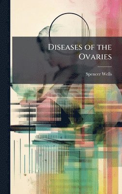 Spencer Wells - Diseases of the Ovaries, Inbunden. Tillgänglighet: Tillfälligt slut