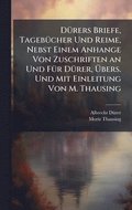 D�1/4rers Briefe, Tageb�1/4cher Und Reime, Nebst Einem Anhange Von Zuschriften an Und F�1/4r D�1/4rer, ÿbers. Und Mit Einleitung Von M. Thausing
