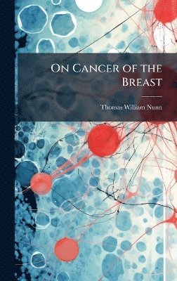 Thomas William Nunn - On Cancer of the Breast, Inbunden. Tillgänglighet: Tillfälligt slut