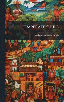 William Anderson Smith - Temperate Chile, Inbunden. Tillgänglighet: Lägg i varukorg