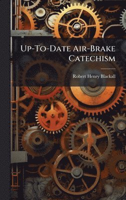 Robert Henry Blackall - Up-To-Date Air-Brake Catechism, Inbunden. Tillgänglighet: Lägg i varukorg