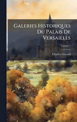 Charles Gavard - Galeries Historiques Du Palais De Versailles, Inbunden