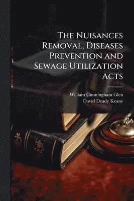 William Cunningham Glen, David Deady Keane - Nuisances Removal, Diseases Prevention and Sewage Utilization Acts, Häftad. Tillgänglighet: Lägg i varukorg