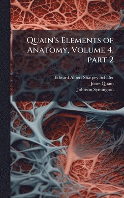 Edward Albert Sharpey-Schäfer, Jones Quain, Johnson Symington - Quain's Elements of Anatomy, Volume 4, part 2, Inbunden. Tillgänglighet: Lägg i varukorg