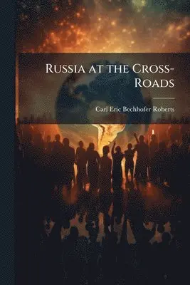 Carl Eric Bechhofer Roberts - Russia at the Cross-Roads, Häftad. Tillgänglighet: Lägg i varukorg