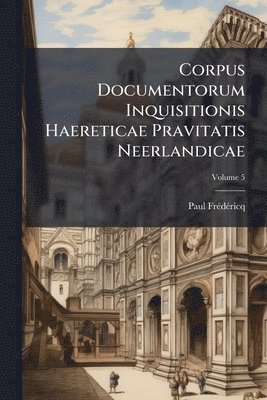 Paul Frã(c)Dã(c)Ricq - Corpus Documentorum Inquisitionis Haereticae Pravitatis Neerlandicae, Häftad. Tillgänglighet: Tillfälligt slut