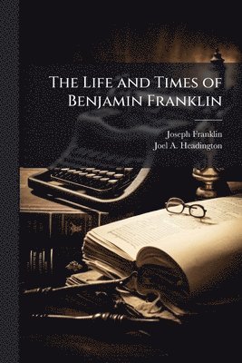 Joseph Franklin, Joel A Headington - Life and Times of Benjamin Franklin, Häftad
