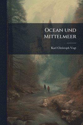 Karl Christoph Vogt - Ocean und Mittelmeer, Häftad. Tillgänglighet: Lägg i varukorg
