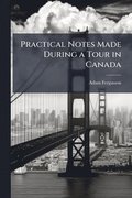 Practical Notes Made During a Tour in Canada
