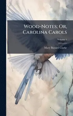 Mary Bayard Clarke - Wood-Notes; Or, Carolina Carols, Inbunden. Tillgänglighet: Tillfälligt slut