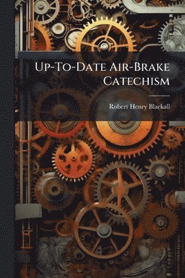 Robert Henry Blackall - Up-To-Date Air-Brake Catechism, Häftad. Tillgänglighet: Lägg i varukorg